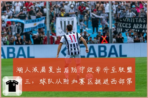 湖人浓眉复出后防守效率升至联盟前三，球队从附加赛区挺进西部第六